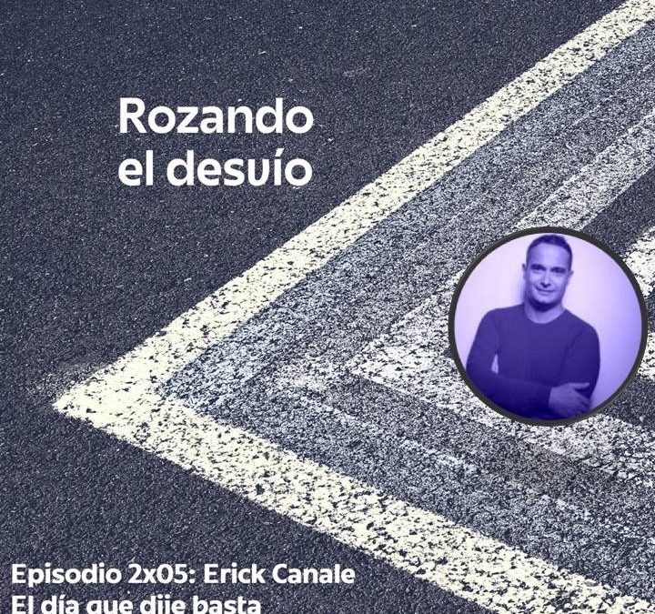 2×05: Erick Canale, el día que dije basta