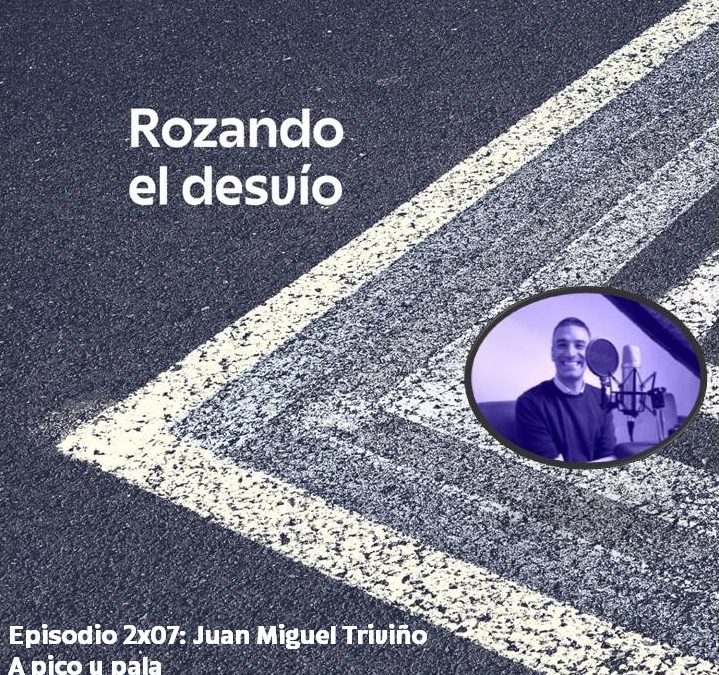 2×07: Juan Miguel Triviño, a pico y pala