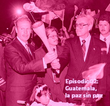 Episodio02: Guatemala, la paz sin paz